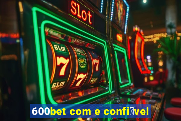 600bet com e confi谩vel